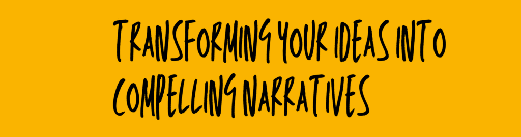 transforming your ideas into compelling narratives