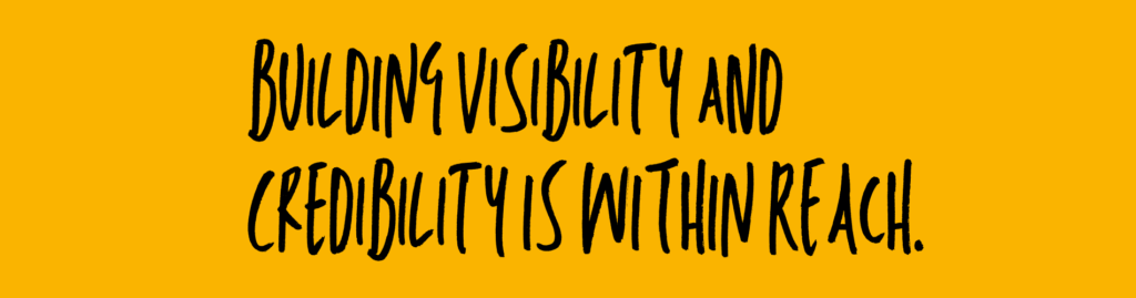Building visibility and credibility is within reach
